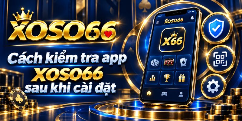 Tải App XOSO66 – Cách Cài Đặt Trên Điện Thoại Android, iPhone 4 cach kiem tra app xoso66 sau khi cai dat