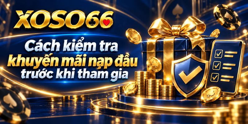 Khuyến Mãi Nạp Đầu XOSO66 – Cách Kiểm Tra Thưởng Và Điều Kiện Nhận 2 Cách kiểm tra khuyến mãi nạp đầu trước khi tham gia