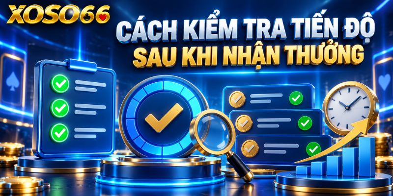 Thưởng Thành Viên Mới XOSO66: Cách Kiểm Tra Điều Kiện 4 Cách kiểm tra tiến độ sau khi nhận thưởng