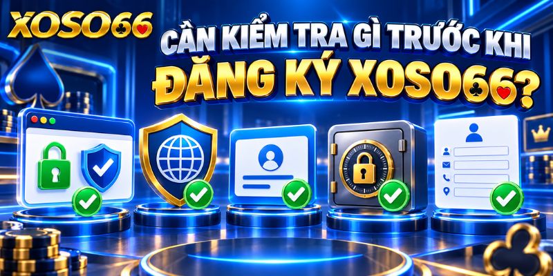 Đăng Ký XOSO66: Cách Tạo Tài Khoản Đúng Thông Tin Từ Đầu 2 Cần kiểm tra gì trước khi đăng ký XOSO66