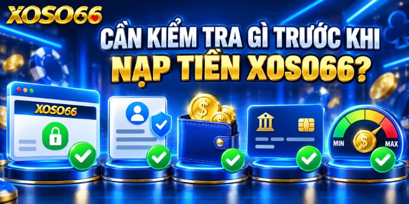 Nạp Tiền XOSO66: Quy Trình Kiểm Tra Giao Dịch Và Xử Lý 2 Cần kiểm tra gì trước khi nạp tiền XOSO66