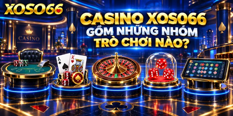 Casino XOSO66 – Cách Nhận Biết Sảnh Live Và Game Bàn 2 Casino XOSO66 gồm những nhóm trò chơi nào