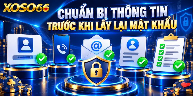 Quên Mật Khẩu XOSO66: Quy Trình Lấy Lại Quyền Truy Cập Tài Khoản 2 Chuẩn bị thông tin trước khi lấy lại mật khẩu