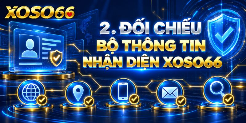 XOSO66 Có Uy Tín Không? 8 Tiêu Chí Cần Đối Chiếu Trước Khi Sử Dụng 2 Đối chiếu bộ thông tin nhận diện XOSO66