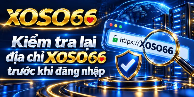XOSO66 Không Vào Được? Cách Kiểm Tra Và Xử Lý Lỗi Truy Cập 2026 2 Kiểm tra lại địa chỉ XOSO66 trước khi đăng nhập