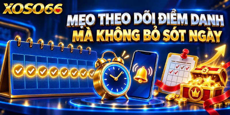 Điểm Danh XOSO66 – Cách Theo Dõi Quà Và Điều Kiện Nhận Mỗi Ngày 4 Mẹo theo dõi điểm danh mà không bỏ sót ngày