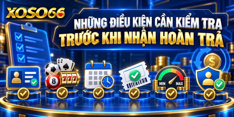 Hoàn Trả XOSO66: Hiểu Cách Tính Cashback Và Điều Kiện 3 Những điều kiện cần kiểm tra trước khi nhận hoàn trả