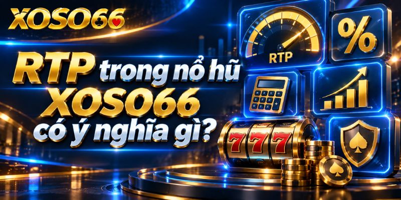 RTP Trong Nổ Hũ XOSO66 Có Ý Nghĩa Gì