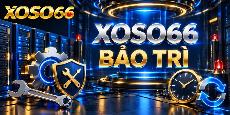 XOSO66 Bảo Trì Là Gì? Cách Kiểm Tra Và Xử Lý Khi Không Truy Cập Được