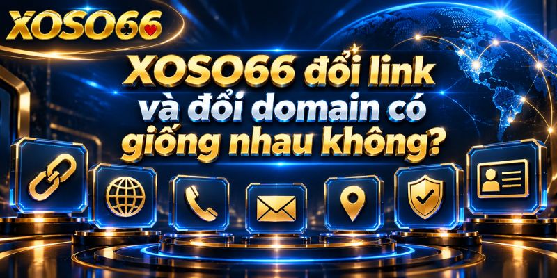 XOSO66 đổi link và đổi domain có giống nhau không