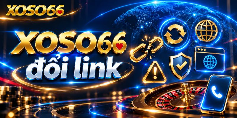XOSO66 Đổi Link - Đổi Domain? Cách Kiểm Tra Trước Khi Truy Cập