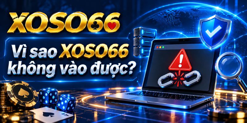 XOSO66 Không Vào Được? Cách Kiểm Tra Và Xử Lý Lỗi Truy Cập 2026