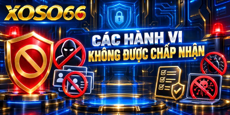 Điều Khoản Sử Dụng XOSO66 – Quy Tắc Thành Viên Và Giao Dịch 3 Các hành vi không được chấp nhận