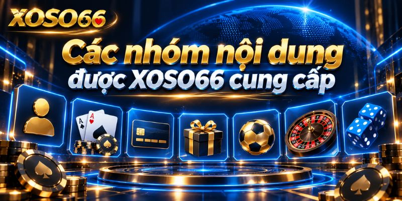 Giới Thiệu XOSO66 – Thông Tin Nhận Diện & Sản Phẩm Trò Chơi 2 Các nhóm nội dung được XOSO66 cung cấp
