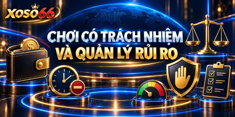 Miễn Trừ Trách Nhiệm XOSO66 – Phạm Vi Thông Tin Và Quyền Người Dùng 3 Chơi có trách nhiệm và quản lý rủi ro