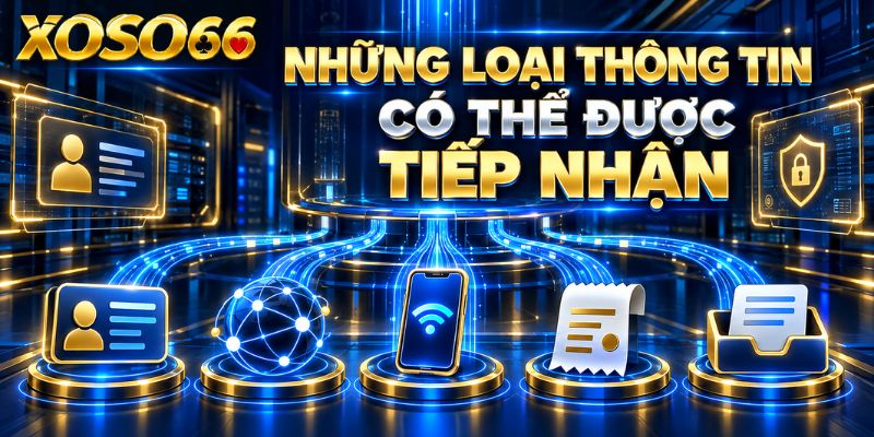 Chính Sách Bảo Mật XOSO66 – Cách Dữ Liệu Được Tiếp Nhận Và Quản Lý 1 Những loại thông tin có thể được tiếp nhận