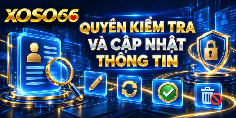 Chính Sách Bảo Mật XOSO66 – Cách Dữ Liệu Được Tiếp Nhận Và Quản Lý 3 Quyền kiểm tra và cập nhật thông tin