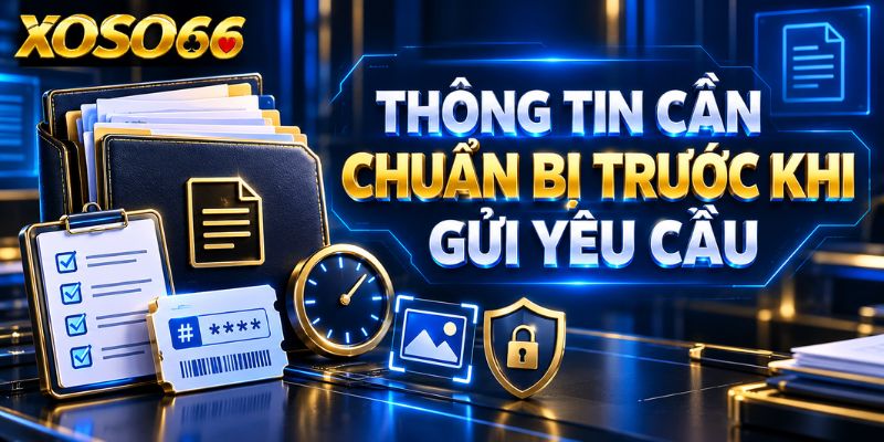 Khiếu Nại XOSO66 – Cách Đối Soát Và Theo Dõi Xử Lý 1 Thông tin cần chuẩn bị trước khi gửi yêu cầu