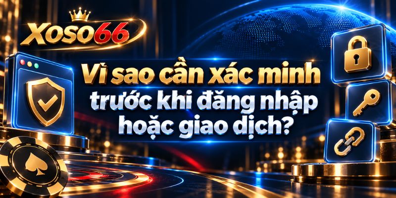 Xác Minh XOSO66: Đối Chiếu Domain, NAP Và Dấu Hiệu Giả Mạo 2 Vì sao cần xác minh trước khi đăng nhập hoặc giao dịch
